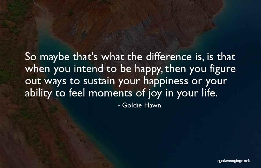 What Is Happy Life Quotes By Goldie Hawn What Is Happy Life Quotes By Goldie Hawn