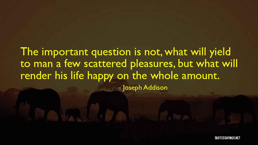 What Is Happy Life Quotes By Joseph Addison What Is Happy Life Quotes By Joseph Addison