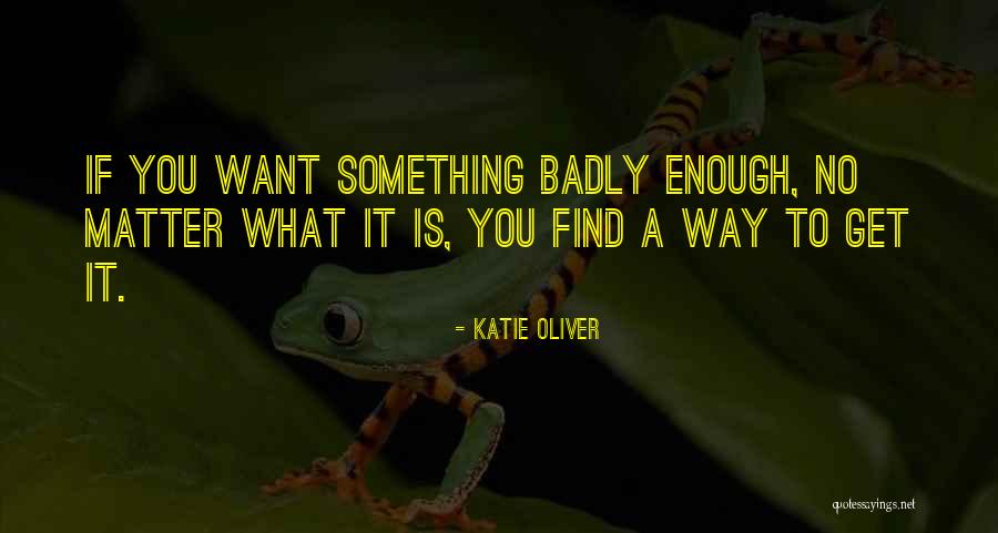 What Is It You Want Quotes By Katie Oliver