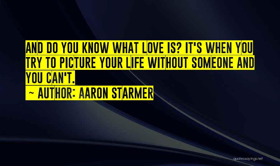 What Is Love And To Love Someone Quotes By Aaron Starmer