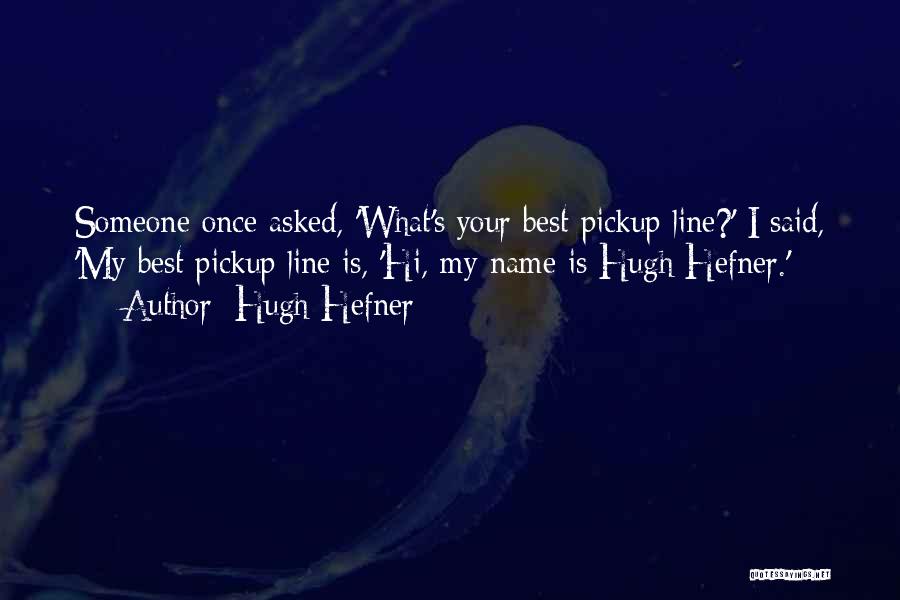 What Is My Name Quotes By Hugh Hefner