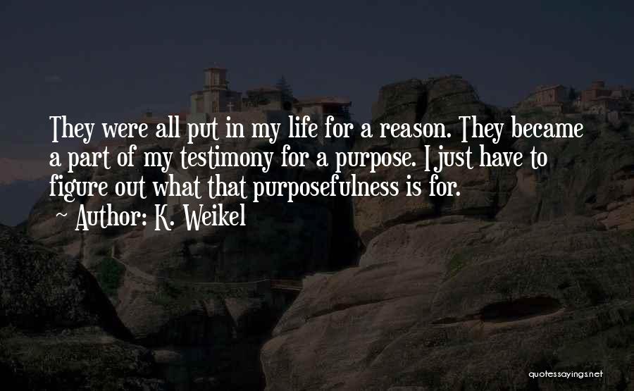 What Is My Purpose In Life Quotes By K. Weikel