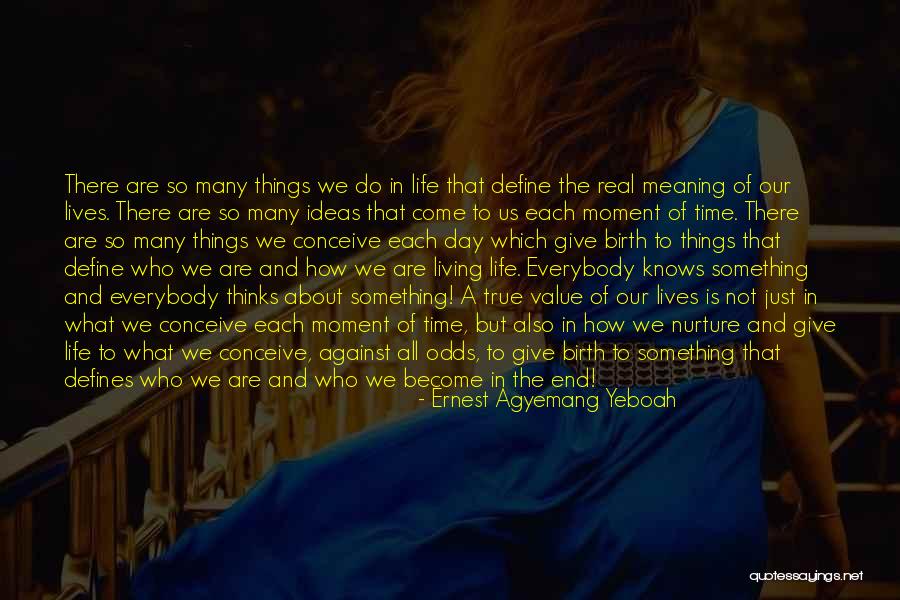 What Is The True Meaning Of Life Quotes By Ernest Agyemang Yeboah What Is The True Meaning Of Life Quotes By Ernest Agyemang Yeboah
