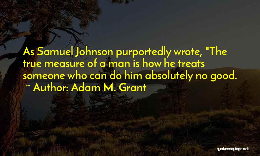 What Is The True Measure Of A Man Quotes By Adam M. Grant