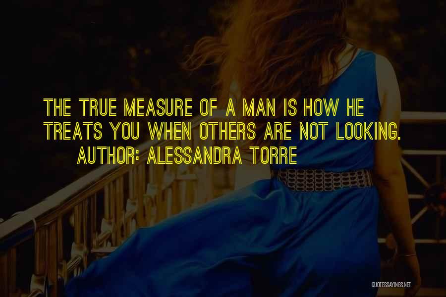 What Is The True Measure Of A Man Quotes By Alessandra Torre