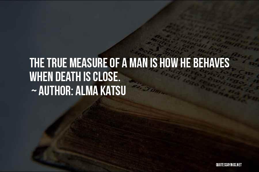 What Is The True Measure Of A Man Quotes By Alma Katsu