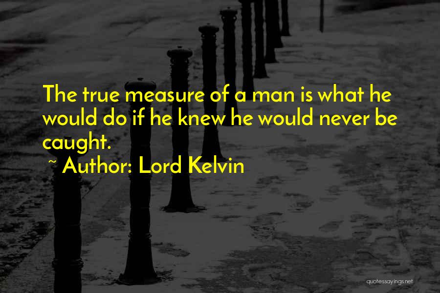 What Is The True Measure Of A Man Quotes By Lord Kelvin