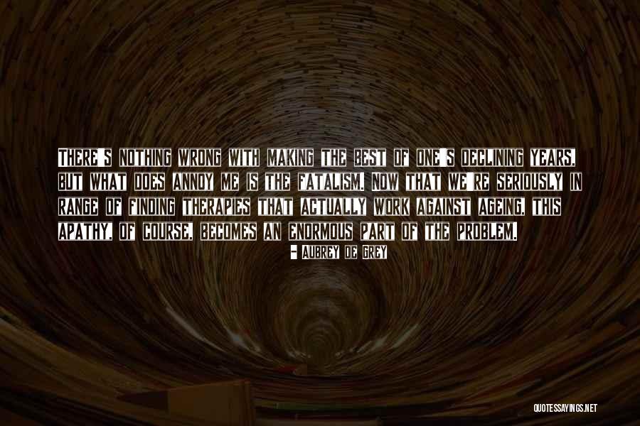 What Is Wrong With Me Quotes By Aubrey De Grey What Is Wrong With Me Quotes By Aubrey De Grey