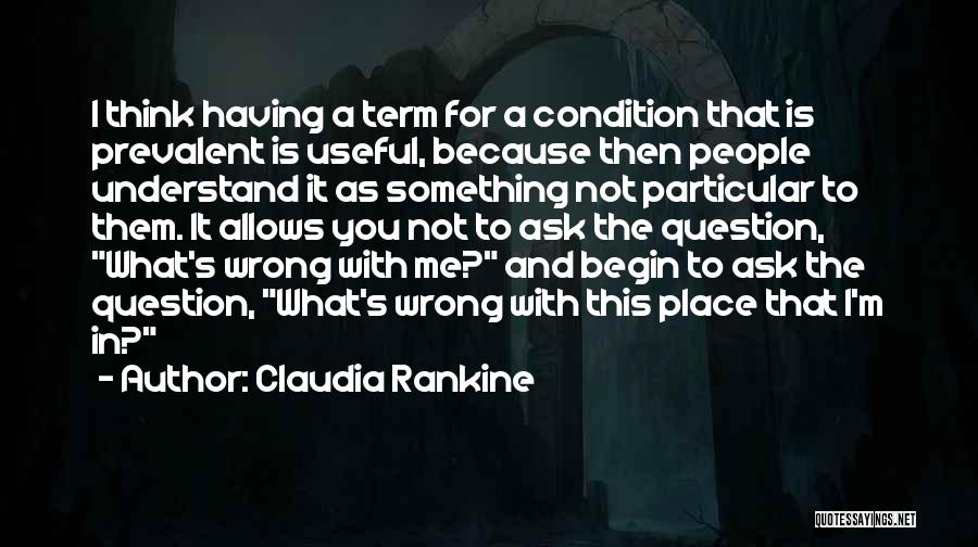 What Is Wrong With Me Quotes By Claudia Rankine