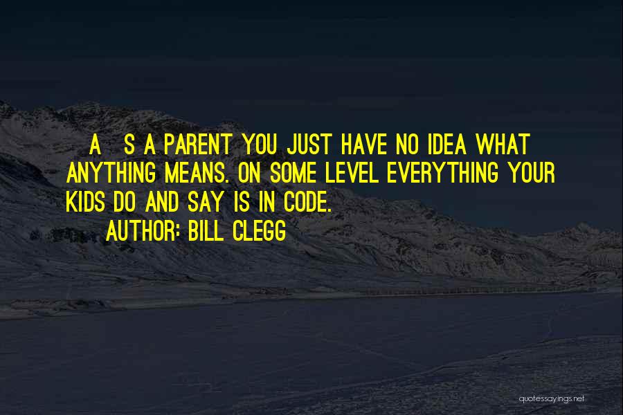 What It Means To Be A Parent Quotes By Bill Clegg
