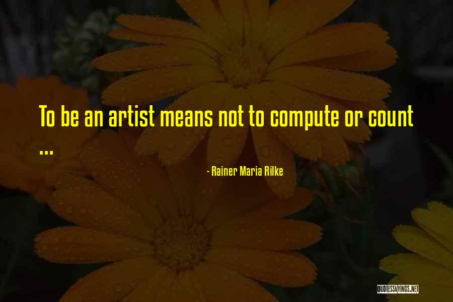 What It Means To Be An Artist Quotes By Rainer Maria Rilke What It Means To Be An Artist Quotes By Rainer Maria Rilke