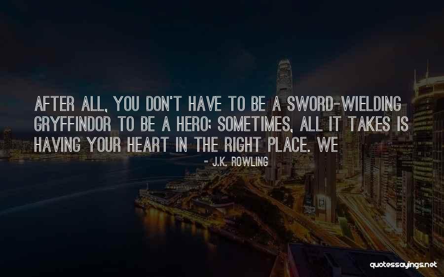 What It Takes To Be A Hero Quotes By J.K. Rowling What It Takes To Be A Hero Quotes By J.K. Rowling