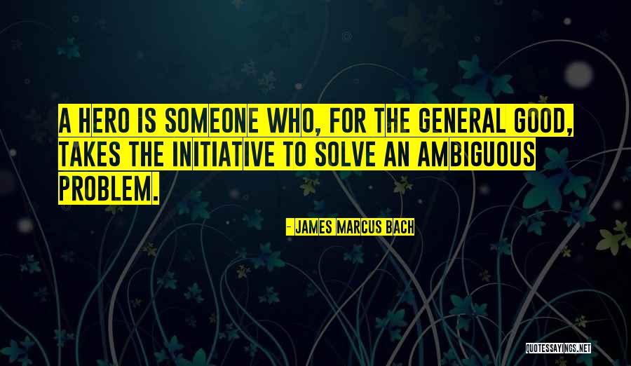 What It Takes To Be A Hero Quotes By James Marcus Bach What It Takes To Be A Hero Quotes By James Marcus Bach