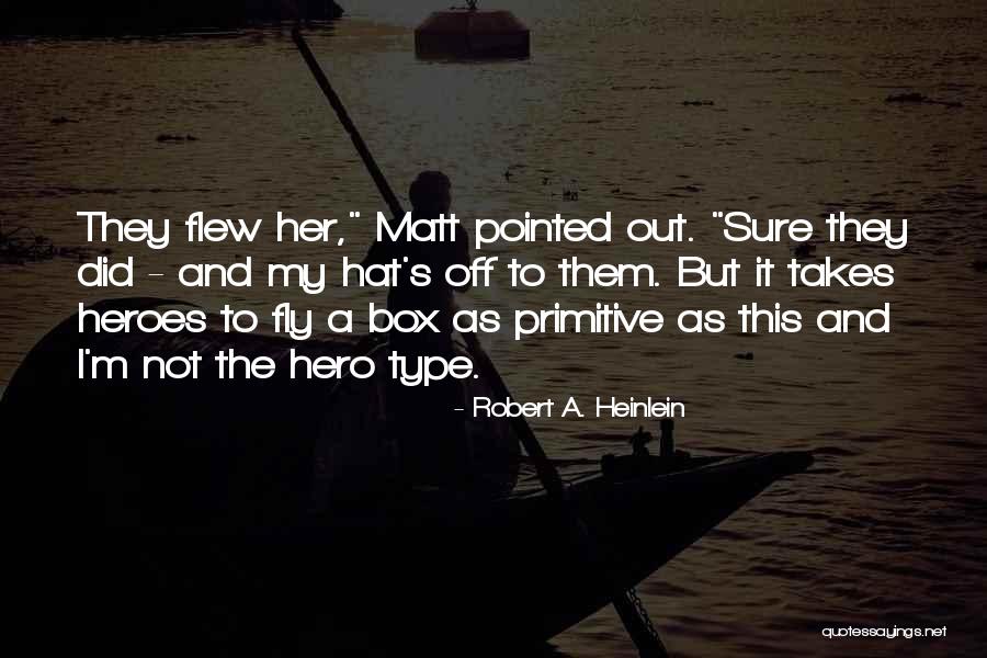 What It Takes To Be A Hero Quotes By Robert A. Heinlein What It Takes To Be A Hero Quotes By Robert A. Heinlein