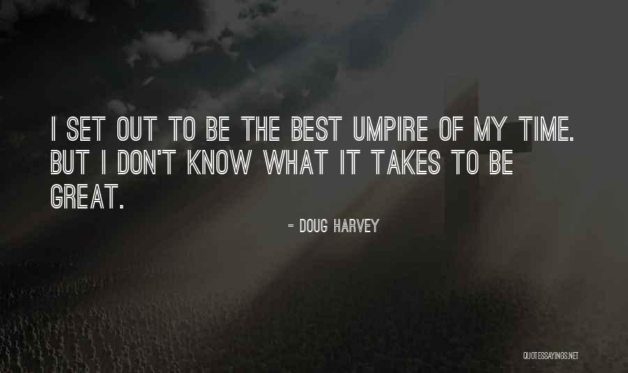What It Takes To Be Great Quotes By Doug Harvey What It Takes To Be Great Quotes By Doug Harvey