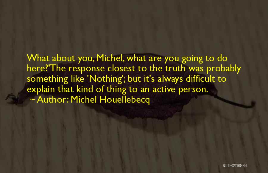 What Kind Of Person Are You Quotes By Michel Houellebecq