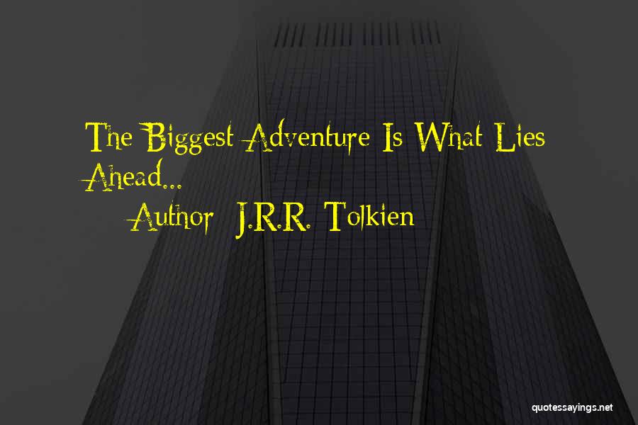 What Lies Ahead Quotes By J.R.R. Tolkien What Lies Ahead Quotes By J.R.R. Tolkien