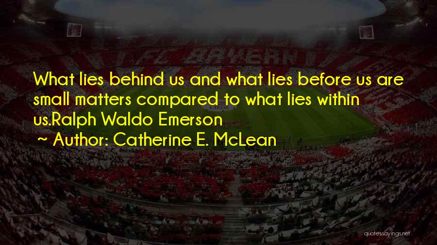 What Lies Before Us Quotes By Catherine E. McLean