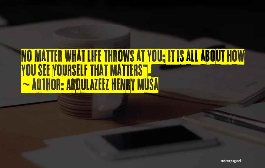 What Life Throws At You Quotes By Abdulazeez Henry Musa