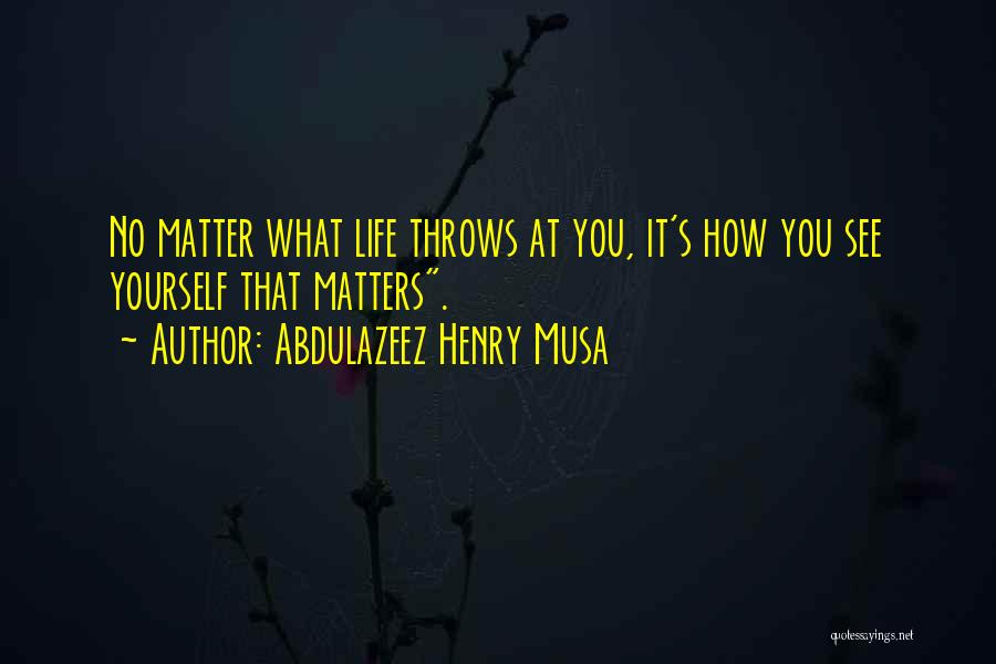 What Life Throws At You Quotes By Abdulazeez Henry Musa