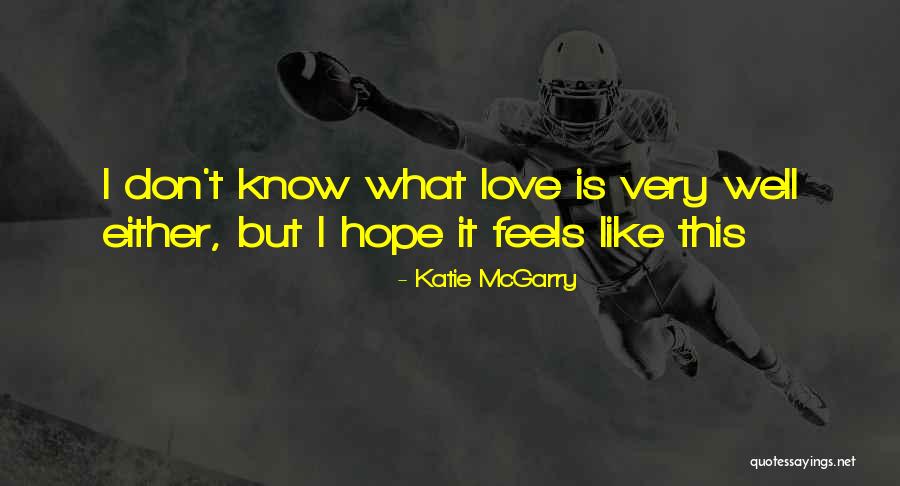 What Love Feels Like Quotes By Katie McGarry What Love Feels Like Quotes By Katie McGarry