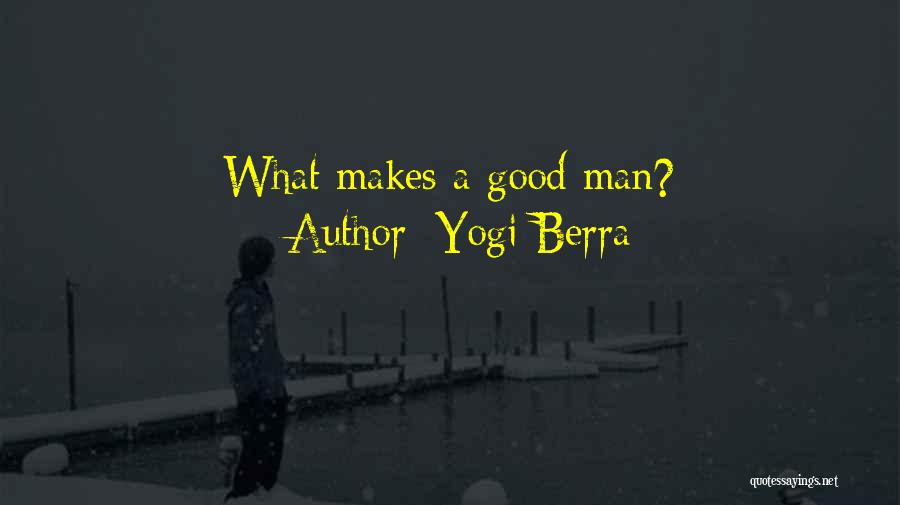 What Makes A Good Man Quotes By Yogi Berra