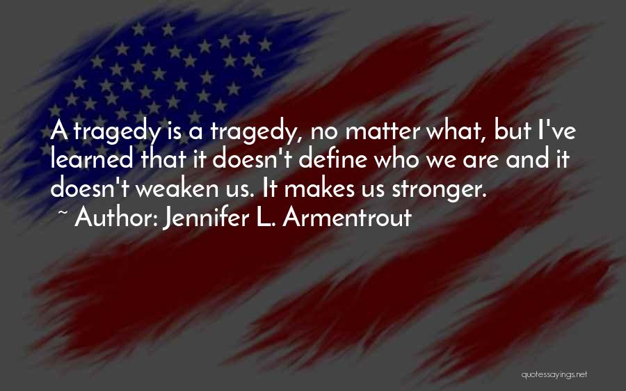 What Makes Us Stronger Quotes By Jennifer L. Armentrout