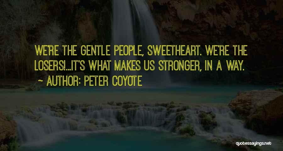 What Makes Us Stronger Quotes By Peter Coyote