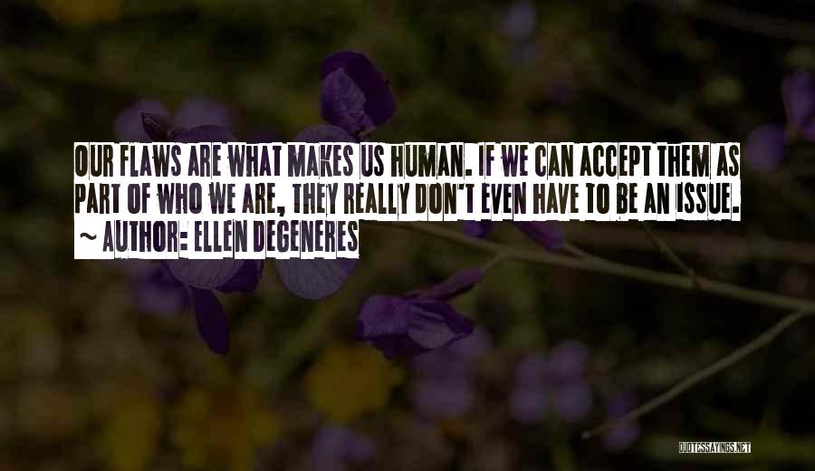 What Makes Us Who We Are Quotes By Ellen DeGeneres