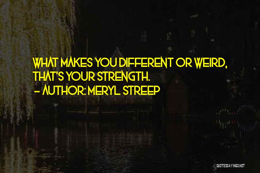 What Makes You Different Quotes By Meryl Streep