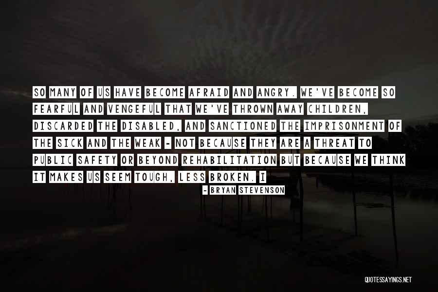 What Makes You Fearful Quotes By Bryan Stevenson What Makes You Fearful Quotes By Bryan Stevenson