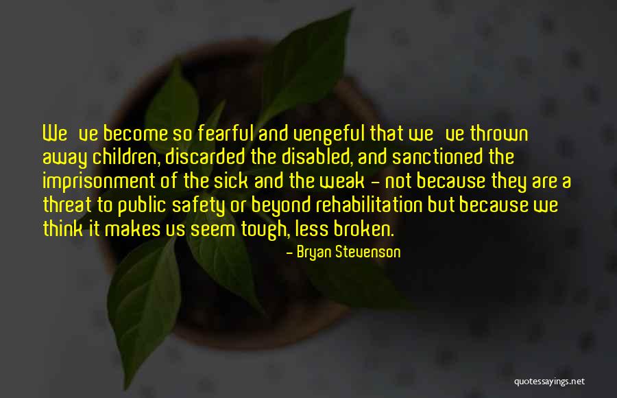 What Makes You Fearful Quotes By Bryan Stevenson What Makes You Fearful Quotes By Bryan Stevenson
