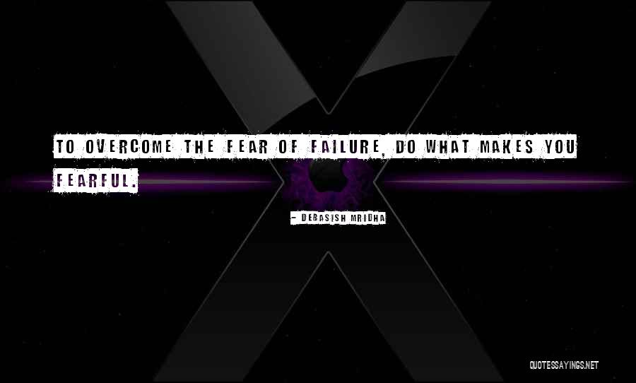 What Makes You Fearful Quotes By Debasish Mridha What Makes You Fearful Quotes By Debasish Mridha