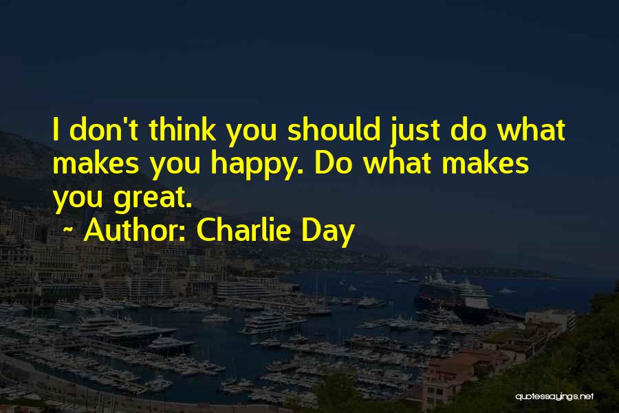 What Makes You Great Quotes By Charlie Day