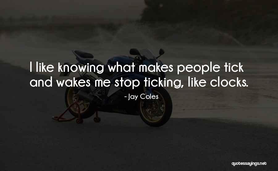 What Makes You Tick Quotes By Jay Coles What Makes You Tick Quotes By Jay Coles