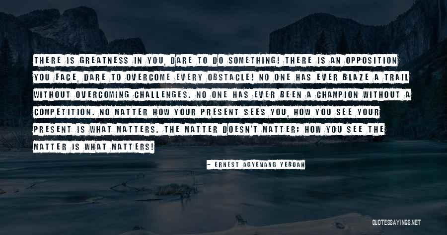 What Matters In Life Quotes By Ernest Agyemang Yeboah