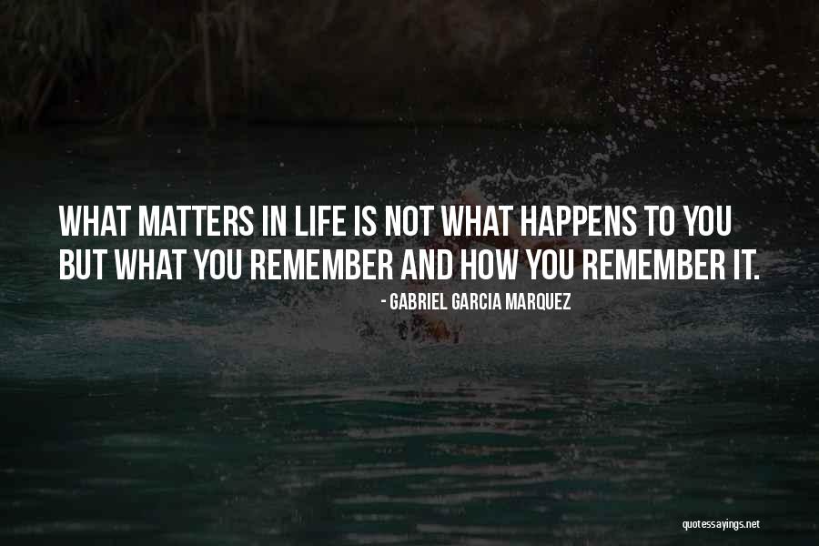 What Matters In Life Quotes By Gabriel Garcia Marquez