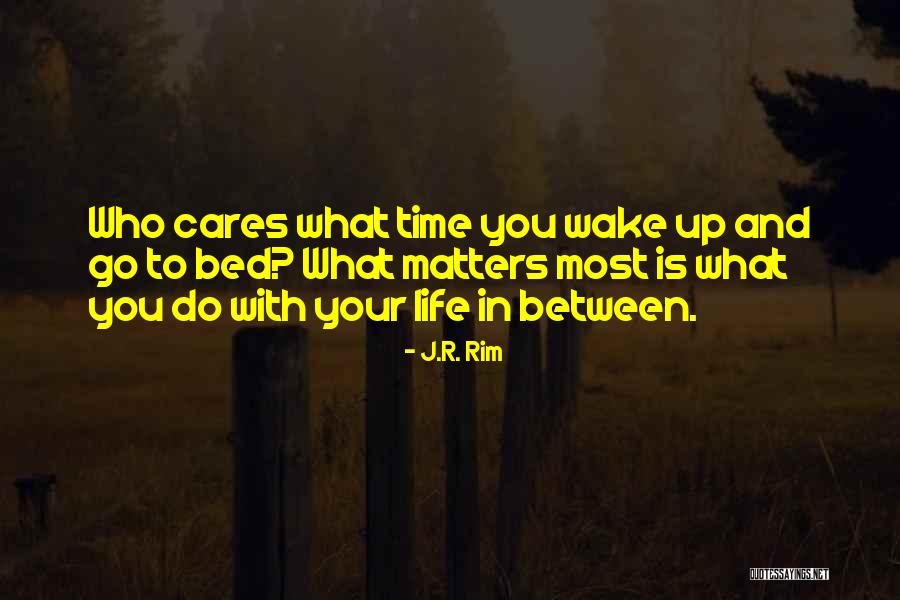 What Matters Most In Life Quotes By J.R. Rim What Matters Most In Life Quotes By J.R. Rim