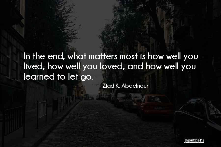 What Matters Most In Life Quotes By Ziad K. Abdelnour