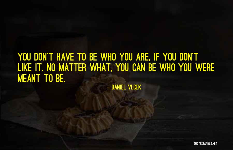 What Meant To Be Quotes By Daniel Vlcek What Meant To Be Quotes By Daniel Vlcek