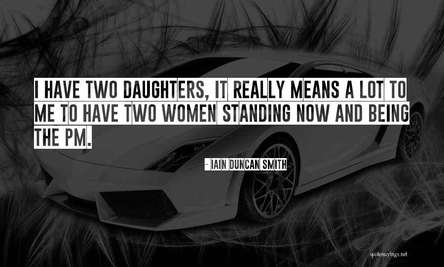 What My Daughter Means To Me Quotes By Iain Duncan Smith What My Daughter Means To Me Quotes By Iain Duncan Smith