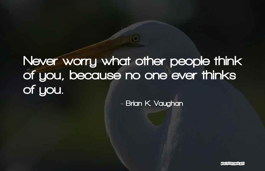What Other People Think Quotes By Brian K. Vaughan What Other People Think Quotes By Brian K. Vaughan