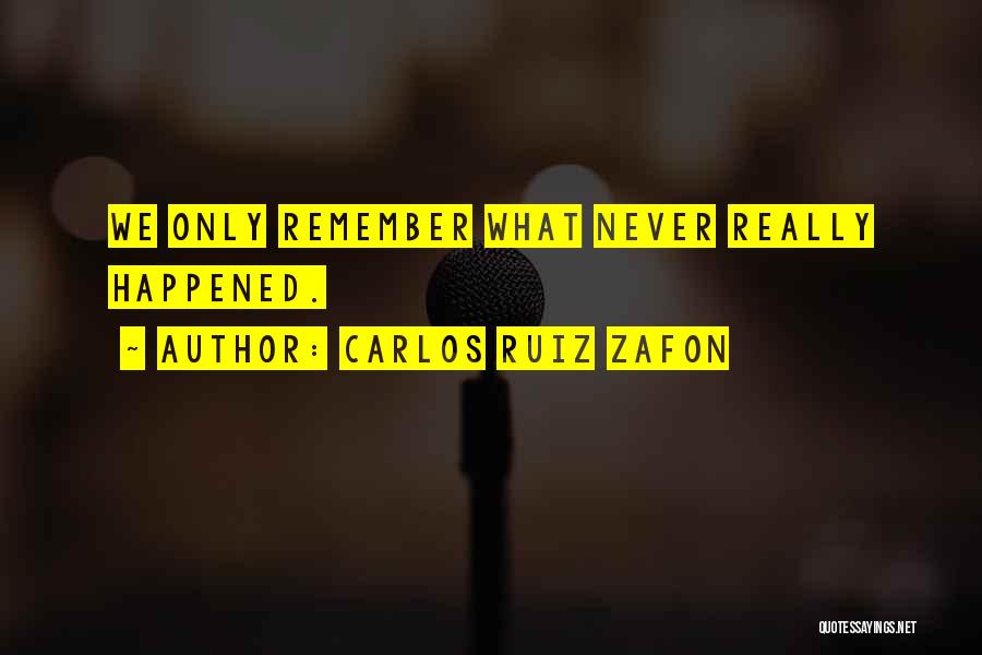 What Really Happened Quotes By Carlos Ruiz Zafon