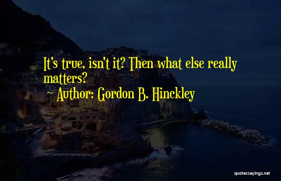 What Really Matters Quotes By Gordon B. Hinckley