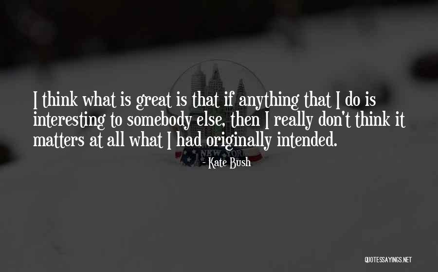 What Really Matters Quotes By Kate Bush What Really Matters Quotes By Kate Bush
