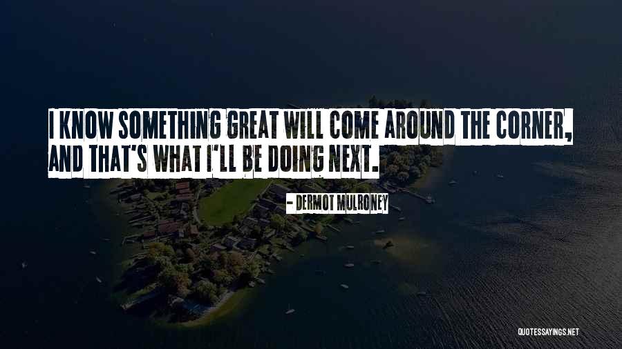 What S Next Quotes By Dermot Mulroney What S Next Quotes By Dermot Mulroney