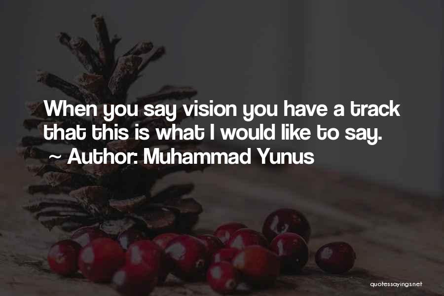 What Say You Quotes By Muhammad Yunus