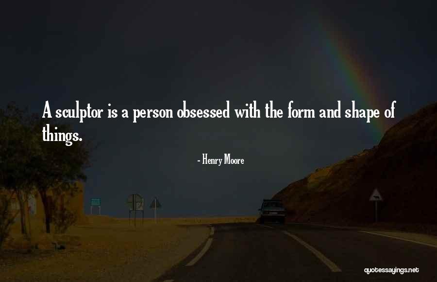What Shapes A Person Quotes By Henry Moore What Shapes A Person Quotes By Henry Moore
