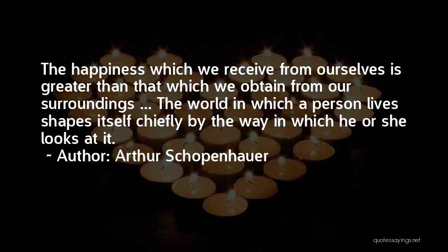 What Shapes Our Lives Quotes By Arthur Schopenhauer