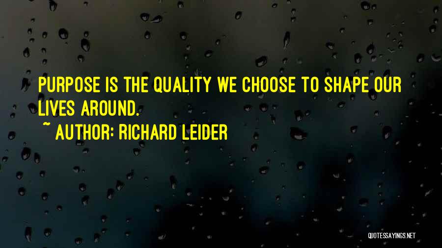 What Shapes Our Lives Quotes By Richard Leider